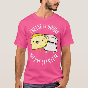 T-shirt Le Fromage Est Gouda Mais J'Ai Vu Feta Drôle Puns