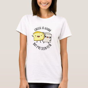 T-shirt Le Fromage Est Gouda Mais J'Ai Vu Feta Drôle Puns 