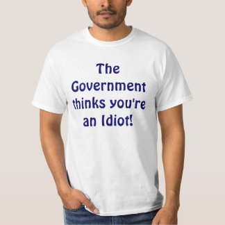 T-shirt Le gouvernement pense que vous êtes un idiot !