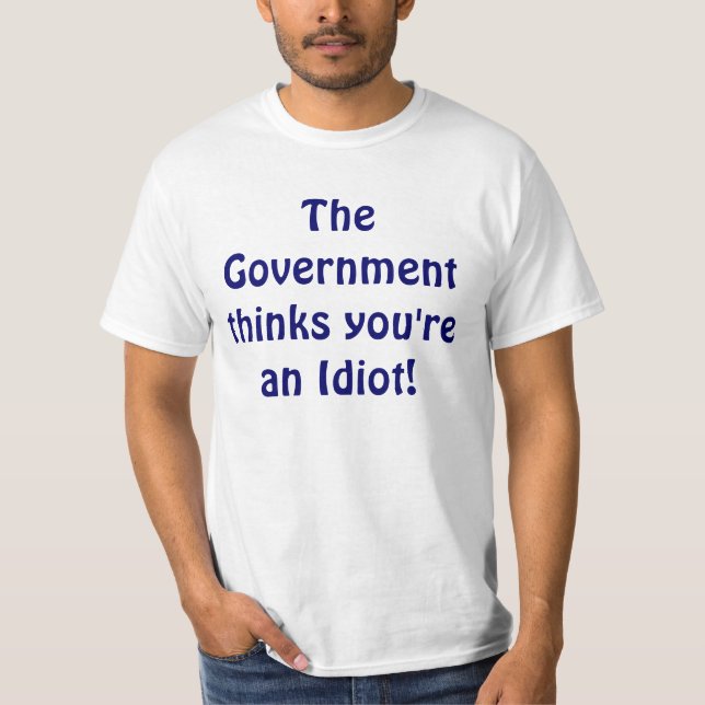T-shirt Le gouvernement pense que vous êtes un idiot ! (Devant)