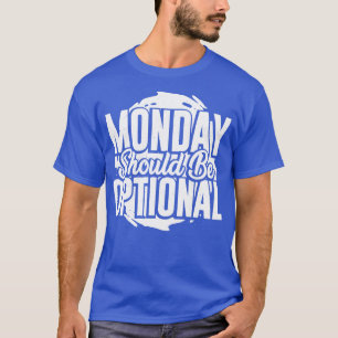 T-shirt Le lundi doit être facultatif