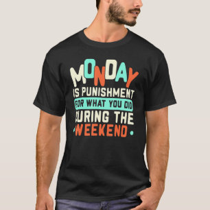T-shirt Le Lundi Est Une Peine Pour Ce Que Vous Avez Fait 