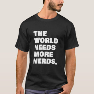 T-shirt Le Monde A Besoin De Plus De Nerds