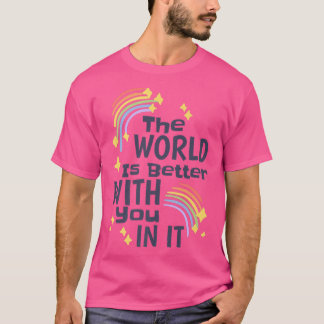 T-shirt Le monde est meilleur avec vous en elle, la dépres