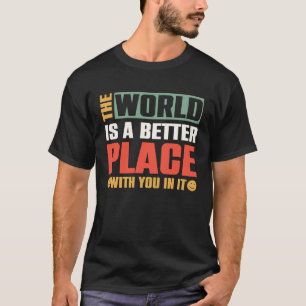 T-shirt Le Monde Est Un Meilleur Endroit Avec Vous
