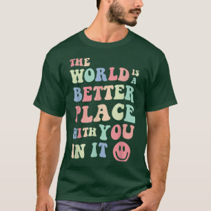 T-shirt Le Monde Est Un Meilleur Endroit Avec Vous Dans Il