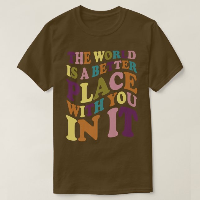 T-shirt Le Monde Est Un Meilleur Endroit Avec Vous Dans L' (Design devant)