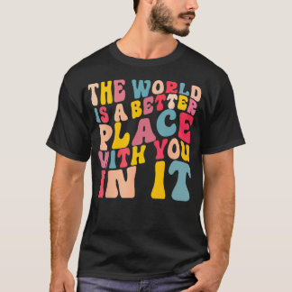 T-shirt Le Monde Est Un Meilleur Endroit Avec Vous Dans Le