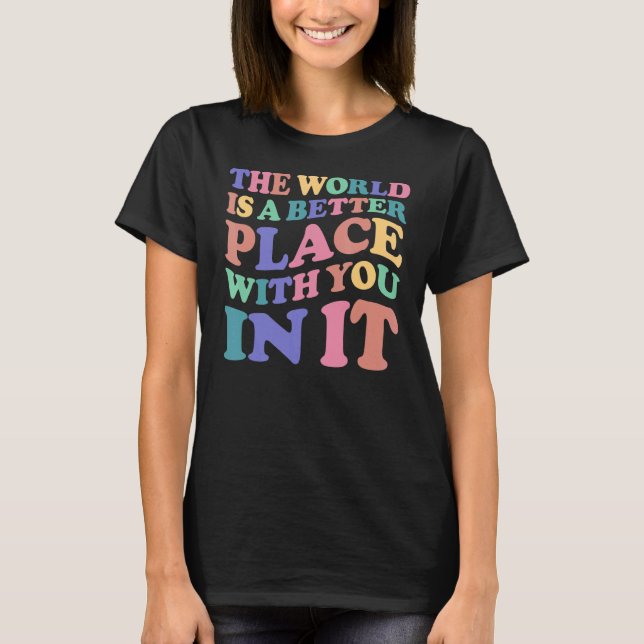 T-shirt Le Monde Est Un Meilleur Endroit Avec Vous En Elle (Devant)