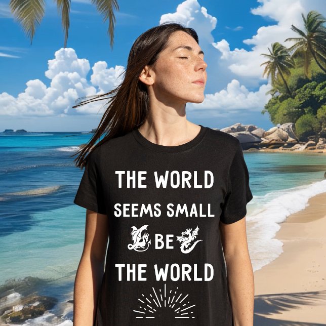 T-shirt Le monde semble petit. Soyez le monde (Créateur téléchargé)