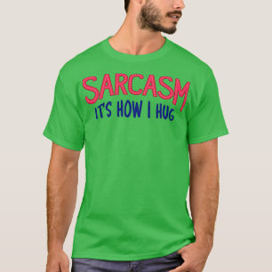 T-shirt Le sarcasme, c'est comment je me serre dans mes br