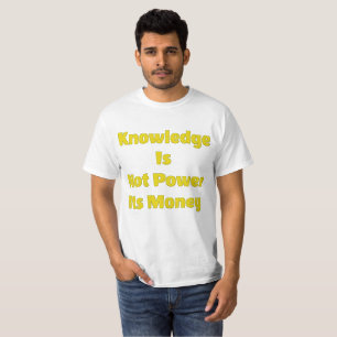 T-shirt Le savoir n'est pas puissance son argent valeur T-