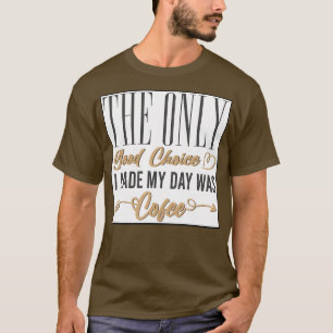T-shirt Le Seul Bon Choix Que J'Ai Fait Aujourd'Hui Était 
