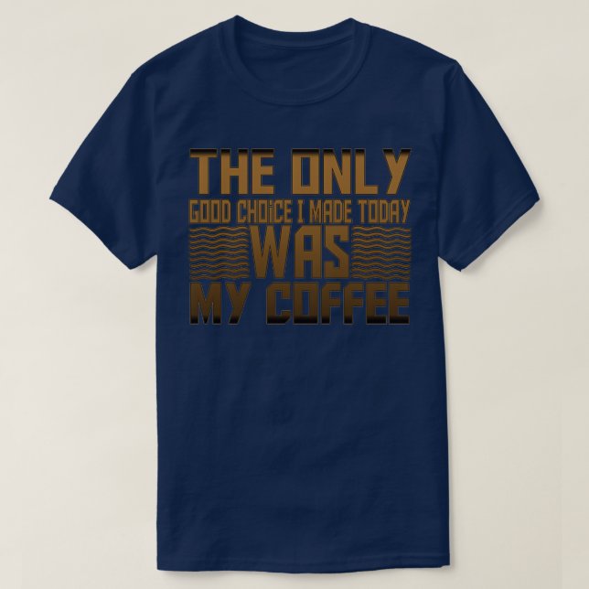 T-shirt Le Seul Bon Choix Que J'Ai Fait Aujourd'Hui Était  (Design devant)