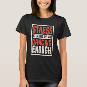 T-shirt Le Stress Est Causé Par Ne Pas Danser Assez Chorég