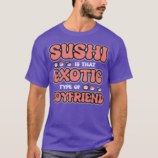 T-shirt Le Sushi Est Ce Type Exotique De Petit Ami