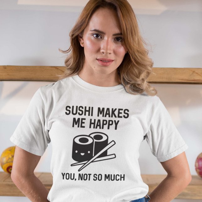 T-shirt Le Sushi Me Rend Heureux (Sushi Makes Me Happy. You, Not So Much. Shirt)