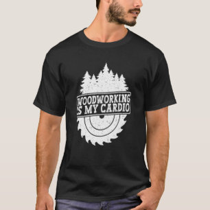 T-shirt Le Travail Du Bois Est Mon Cardio Pour Les Menuisi