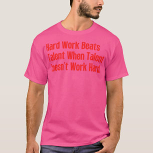 T-shirt Le Travail Dur bat Le Talent Quand Le Talent Ne Tr