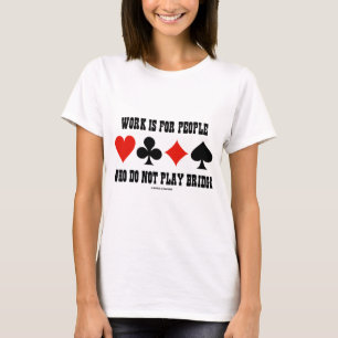 T-shirt Le travail est pour les personnes qui ne jouent