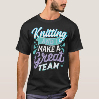 T-shirt Le tricot et moi faisons une super équipe Blague p