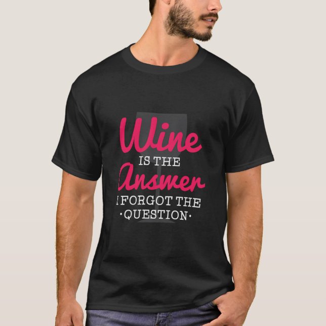 T-shirt Le Vin Est La Réponse Que J'Ai Oublié La Question  (Devant)