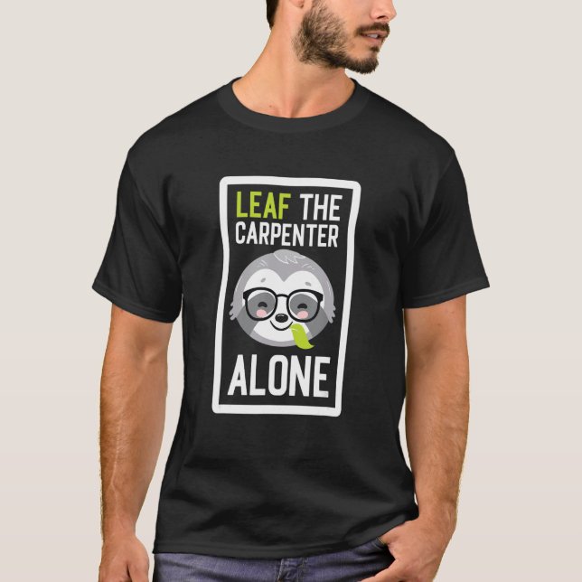 T-shirt Leaf The Carpenter Alone Funny Carpentry Sloth Ide (Devant)