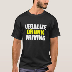 T-shirt Légaliser Conduite ivre sarcastique dire dire Qu