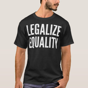 T-shirt Légalisez l'égalité