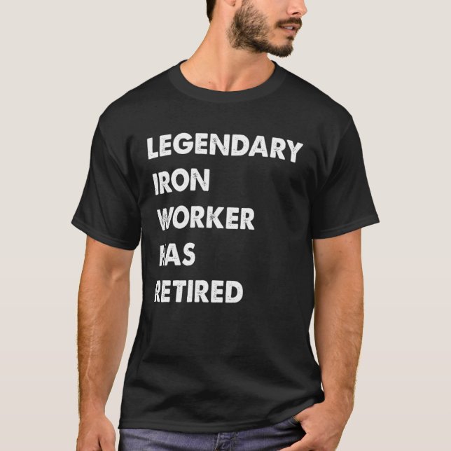 T-shirt Legendary Iron Worker Has Retired (Devant)