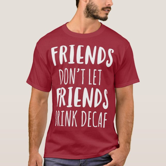 T-shirt Les Amis Ne Laissent Pas Les Amis Boire Café Decaf (Devant)