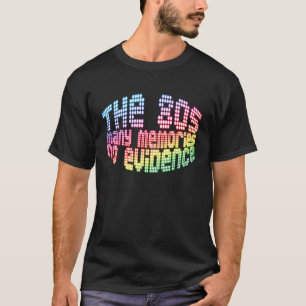 T-shirt Les années 80 Beaucoup de souvenirs Pas de preuves