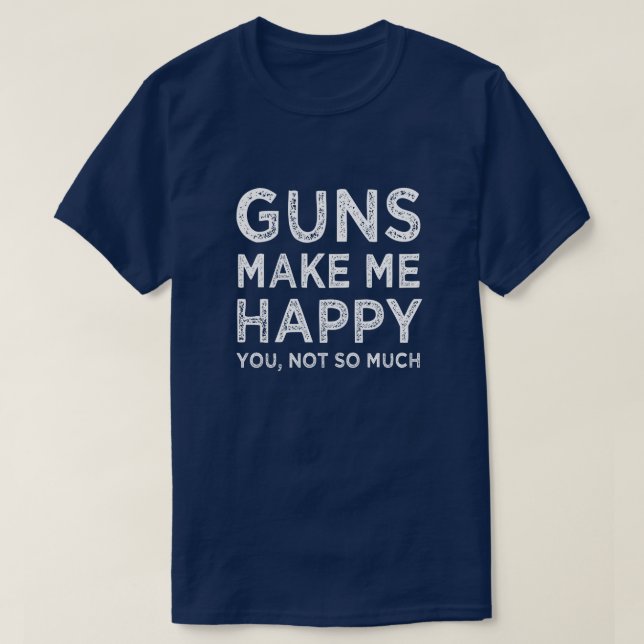 T-shirt Les armes à feu me rendent heureux. Vous, pas (Design devant)
