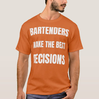 T-shirt Les barmans prennent les meilleures décisions