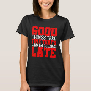 T-shirt Les bonnes choses prennent du temps C'est pourquoi