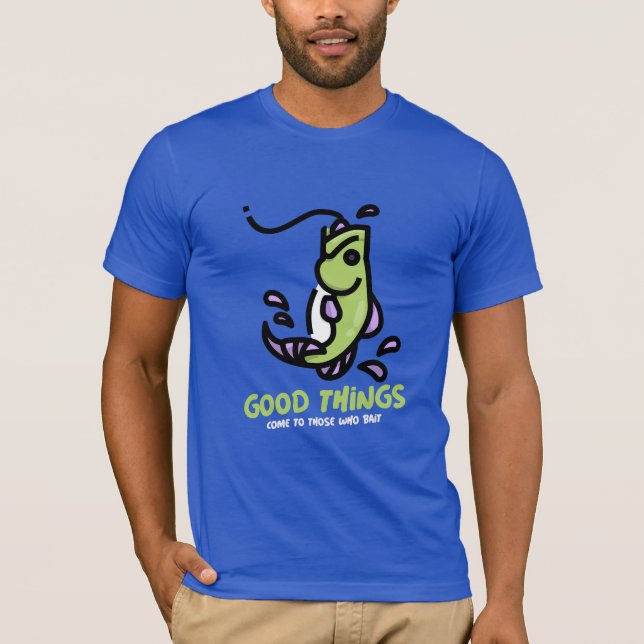 T-shirt Les bonnes choses viennent à ceux qui appâtent la  (Devant)