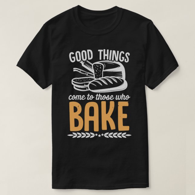T-shirt Les bonnes choses viennent à ceux qui font Baker C (Design devant)