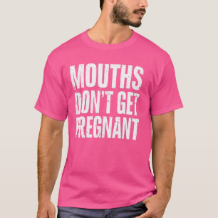 T-shirt Les bouches ne deviennent pas enceintes - Humour a