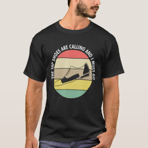 T-shirt Les Chaussures Tap Appelent Et Je Dois Aller Tap D