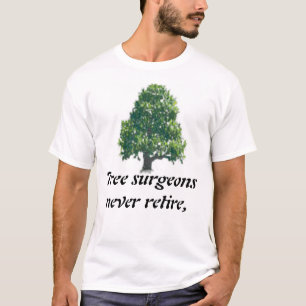 T-shirt Les chirurgiens d'arbre ne se retirent jamais,