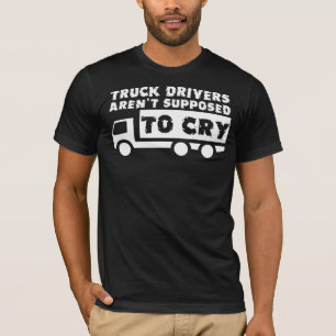 T-shirt Les Conducteurs De Camion Ne Sont Pas Censés Pleur
