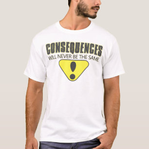 T-shirt Les conséquences ne seront jamais identiques