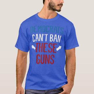 T-shirt Les Démocrates Ne Peuvent Pas Interdire Ces Armes 