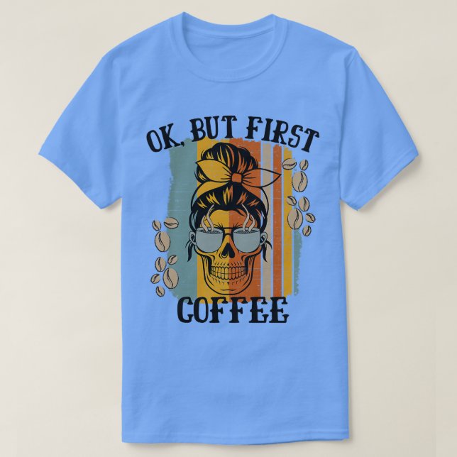 T-shirt Les Femmes Ok Mais Premier Café Café Skeleton Ca (Design devant)
