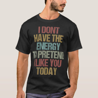 T-shirt Les femmes que je n'ai pas l'énergie de prétendre
