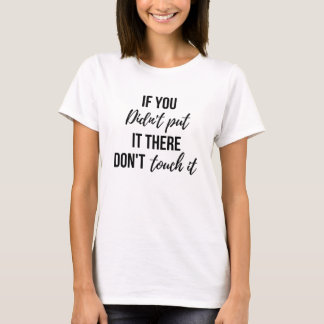 T-shirt Les femmes si vous ne l'avez pas mis là ne le touc