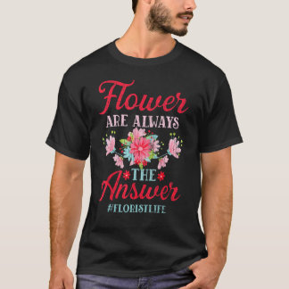 T-shirt Les fleurs sont toujours la réponse Fleuriste Jard