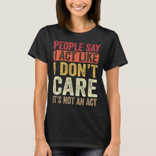 T-shirt Les Gens Disent Que J'Agis Comme Si Ça Ne M'Intére