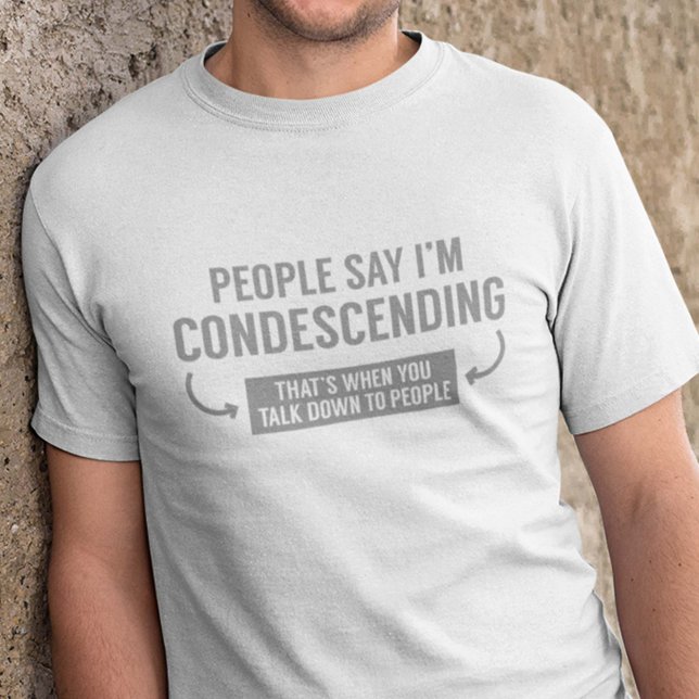T-shirt Les gens disent que je suis condescendant (People Say I'm Condescending (That's When You Talk Down To People) Shirt)