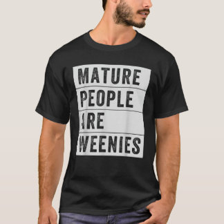 T-shirt Les gens matures sont Weenies drôle Sarcastique pa
